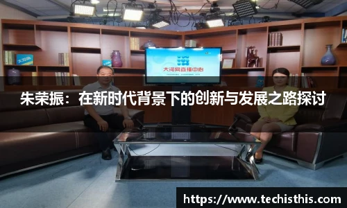 朱荣振：在新时代背景下的创新与发展之路探讨